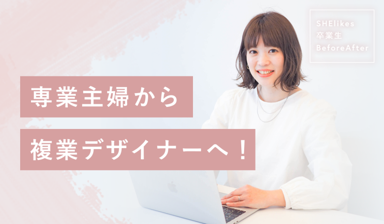 8ヶ月でキャリアチェンジ！専業主婦から複業デザイナーへ