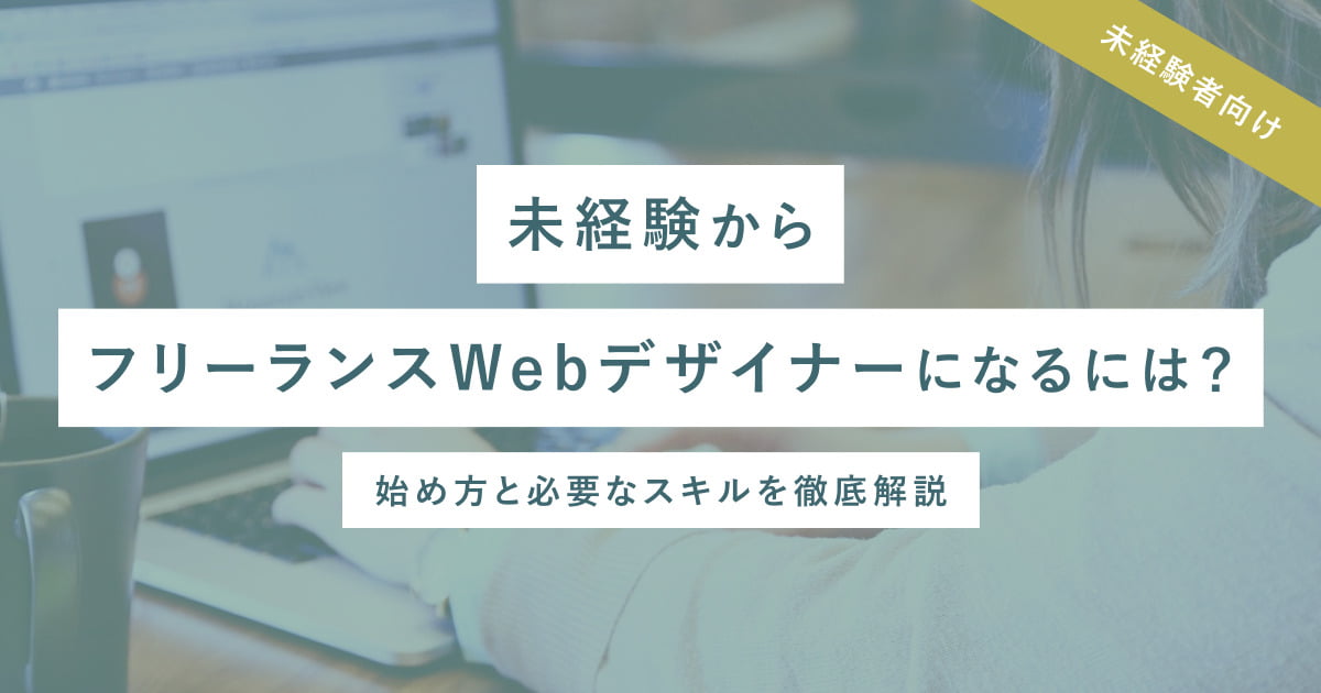 未経験からフリーランスWebデザイナーになるには？始め方と必要なスキルを徹底解説