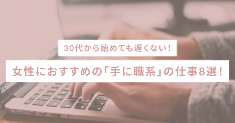 30代から始めても遅くない！女性におすすめの「手に職系」の仕事8選！