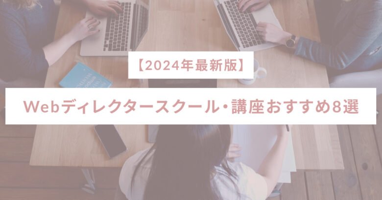 【2024年最新版】Webディレクタースクール・講座おすすめ8選