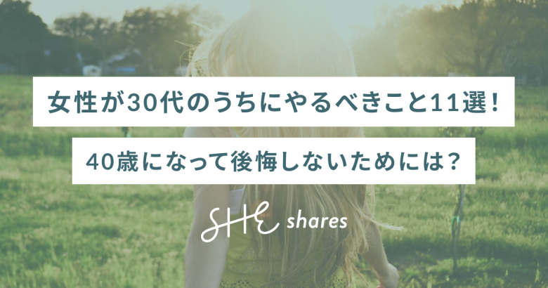 女性が30代のうちにやるべきこと11選！40歳になって後悔しないためには？