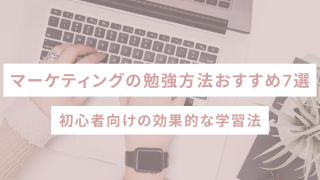 マーケティングの勉強方法おすすめ7選｜初心者向けの効果的な学習法