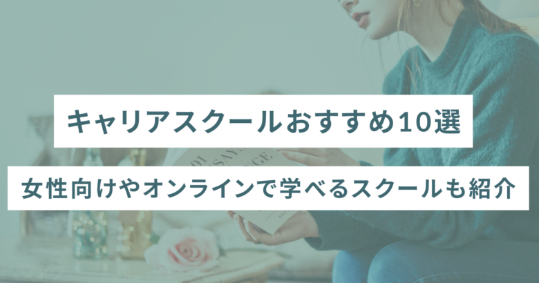 【2024年最新版】キャリアスクールおすすめ10選！女性向けやオンラインで学べるスクールも紹介