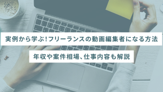 【実例から学ぶ！】フリーランスの動画編集者になる方法｜年収や案件相場、仕事内容も解説