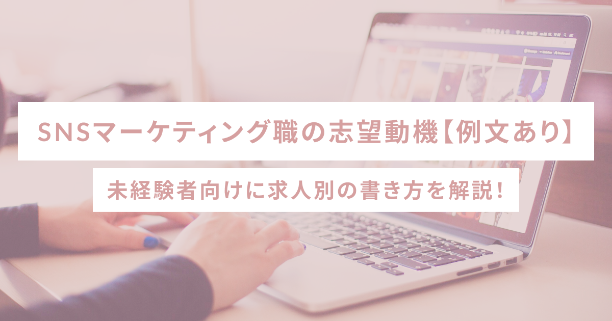 SNSマーケティング職の志望動機【例文あり】未経験者向けに求人別の書き方を解説！