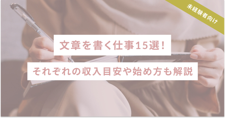 【未経験者向け】文章を書く仕事15選！それぞれの収入目安や始め方も解説