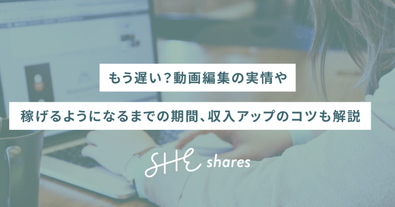 もう遅い？動画編集の実情や稼げるようになるまでの期間、収入アップのコツも解説