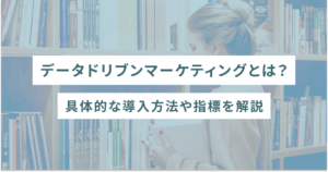 データドリブンマーケティングとは？具体的な導入方法や指標を解説