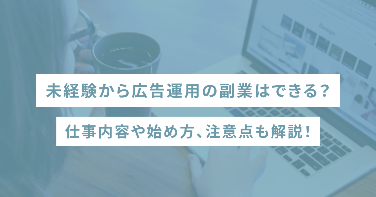 未経験から広告運用の副業はできる？仕事内容や始め方、注意点も解説！