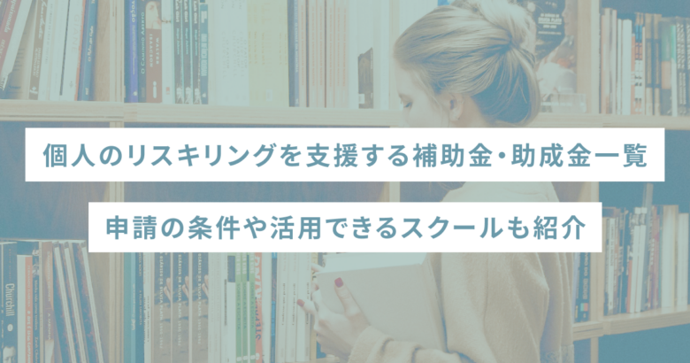 個人のリスキリングを支援する補助金・助成金一覧｜申請の条件や活用できるスクールも紹介