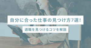 自分に合った仕事の見つけ方7選!適職を見つけるコツを解説