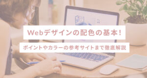 Webデザインの配色の基本！ポイントやカラーの参考サイトまで徹底解説