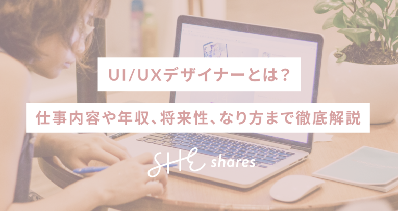 UI/UXデザイナーとは？仕事内容や年収、将来性、なり方まで徹底解説