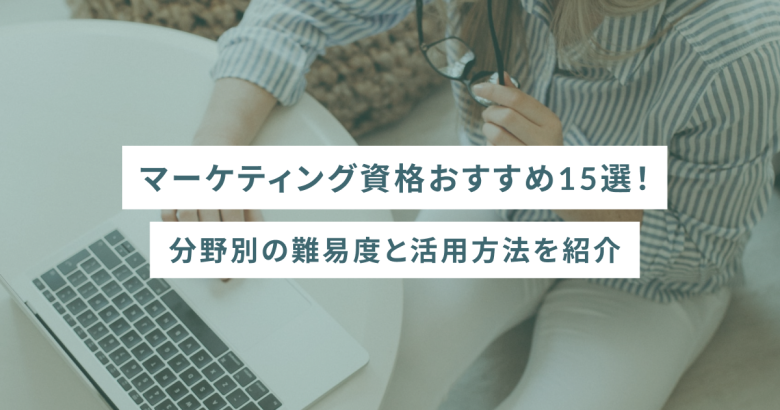 マーケティング資格おすすめ15選｜分野別の難易度と活用方法を紹介