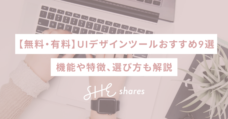【無料・有料】UIデザインツールおすすめ9選！機能や特徴、選び方も解説