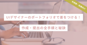 【未経験・転職向け】UIデザイナーのポートフォリオで差をつける！作成・提出の全手順と秘訣