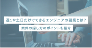 週1や土日だけでできるエンジニアの副業とは？案件の探し方のポイントも紹介