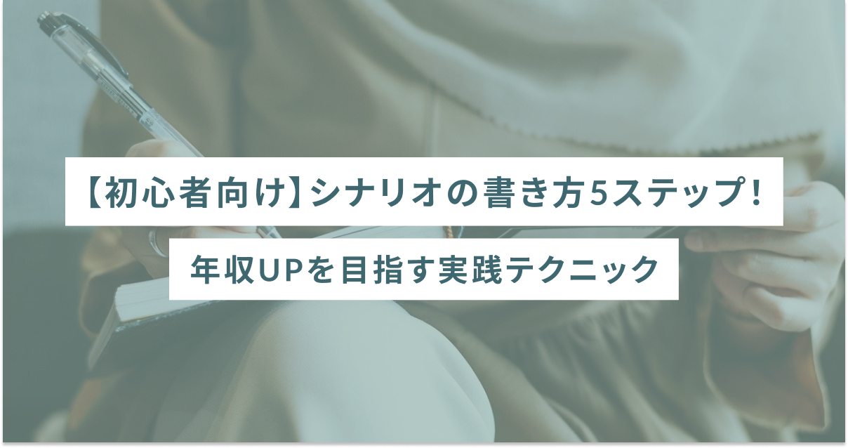 【初心者向け】シナリオの書き方5ステップ！年収UPを目指す実践テクニック