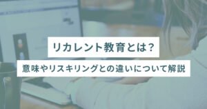 リカレント教育とは？意味やリスキリングとの違いについて解説