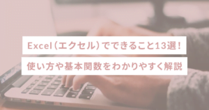 Excel（エクセル）でできること13選！使い方や基本関数をわかりやすく解説