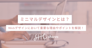 ミニマルデザインとは？Webデザインにおいて重要な理由やポイントを解説！