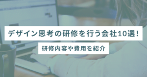 デザイン思考の研修を行う会社10選！研修内容や費用を紹介