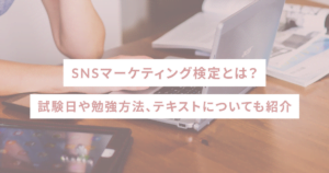 SNSマーケティング検定とは？試験日や勉強方法、テキストについても紹介