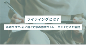 ライティングとは？基本やコツ、心に届く文章の作成やトレーニング方法を解説