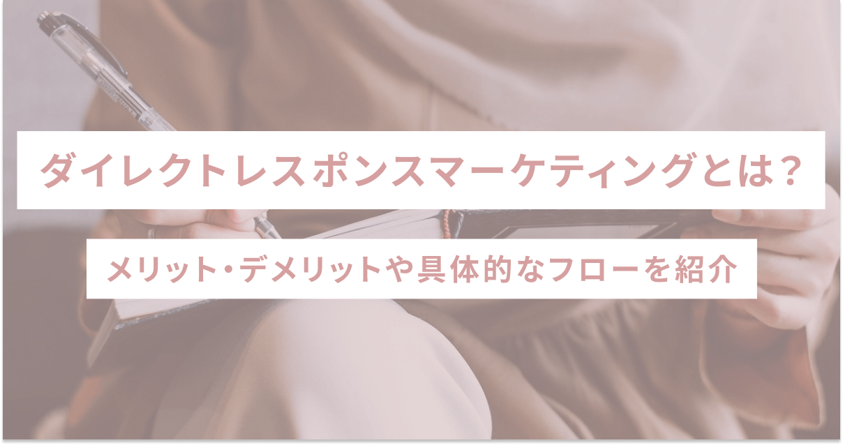 ダイレクトレスポンスマーケティングとは？メリット・デメリットや具体的なフローを紹介