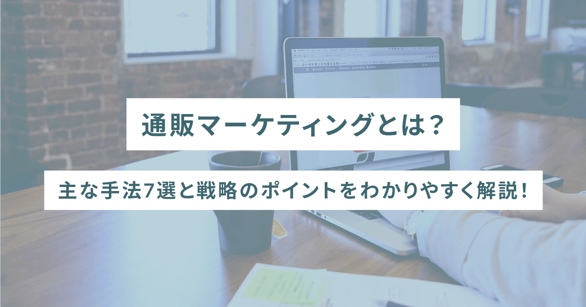 通販マーケティングとは？主な手法7選と戦略のポイントをわかりやすく解説！