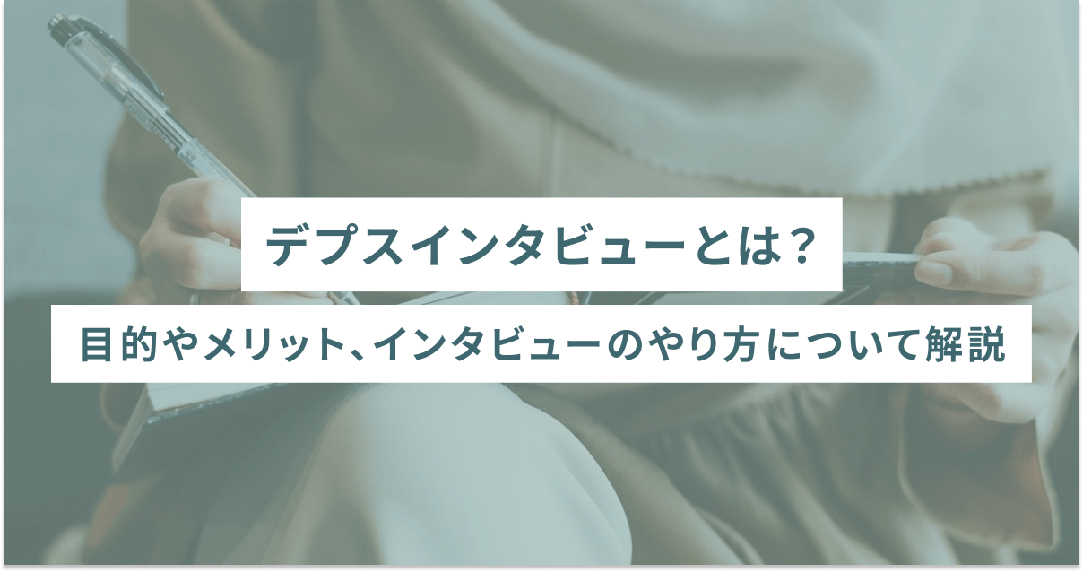 デプスインタビューとは？目的やメリット、インタビューのやり方について解説