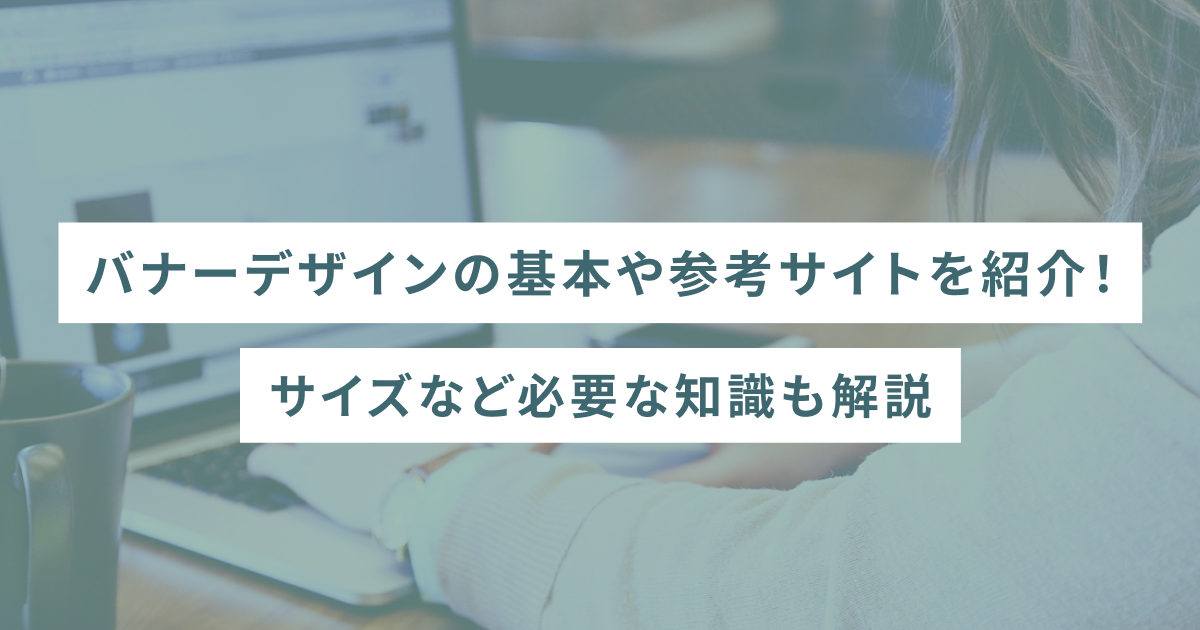 バナーデザインの基本や参考サイトを紹介！サイズなど必要な知識も解説