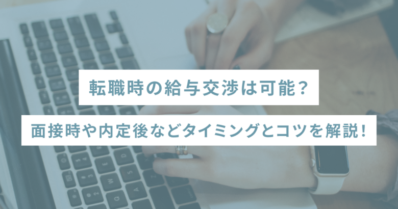 転職時の給与交渉は可能？面接時や内定後などタイミングとコツを解説！