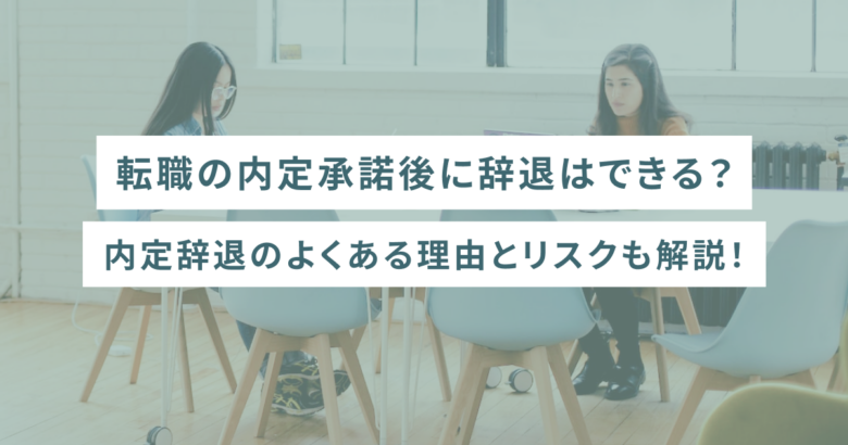 転職の内定承諾後に辞退はできる？内定辞退のよくある理由とリスクも解説！