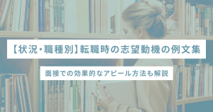 【状況・職種別】転職時の志望動機の例文集|面接での効果的なアピール方法も解説