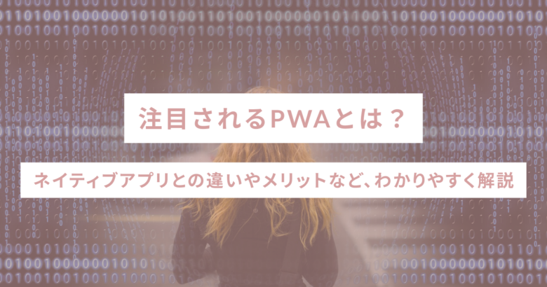 注目されるPWAとは？ネイティブアプリとの違いやメリットなど、わかりやすく解説