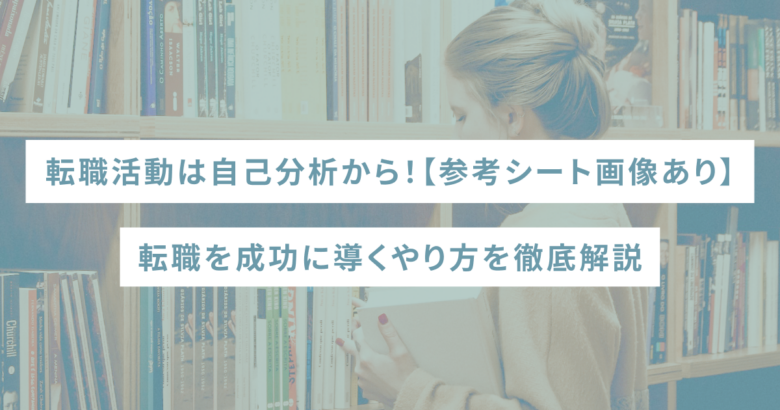 転職活動は自己分析から！【参考シート画像あり】転職を成功に導くやり方を徹底解説