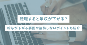 転職すると年収が下がる？給与が下がる要因や後悔しないポイントも紹介