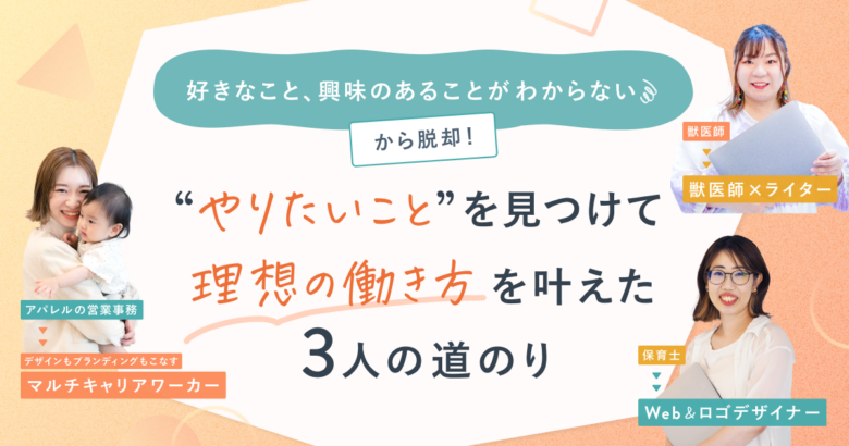 “やりたいこと“を見つけて理想の働き方を叶えた3人の道のり