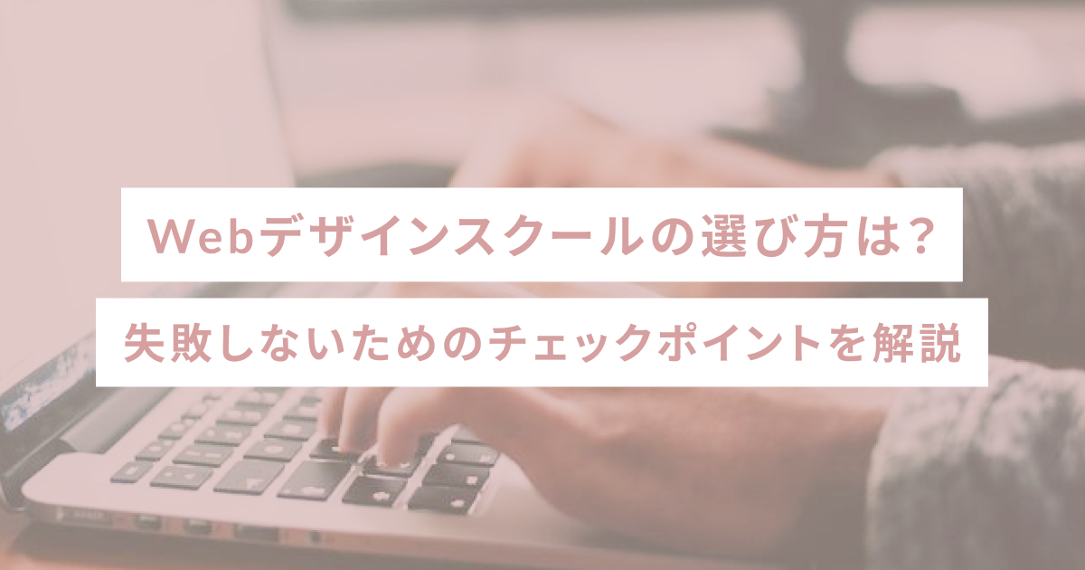 Webデザインスクールの選び方は？失敗しないためのチェックポイントを解説