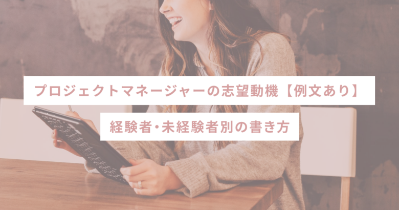 プロジェクトマネージャーの志望動機【例文あり】経験者・未経験者別の書き方