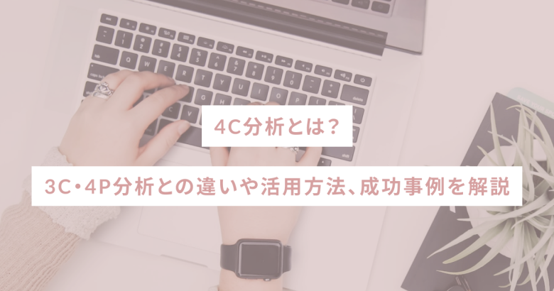 4C分析とは？3C・4P分析との違いや活用方法、成功事例を解説