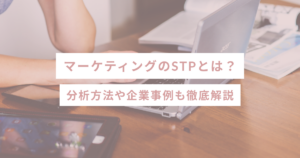 マーケティングのSTPとは？分析方法や企業事例も徹底解説