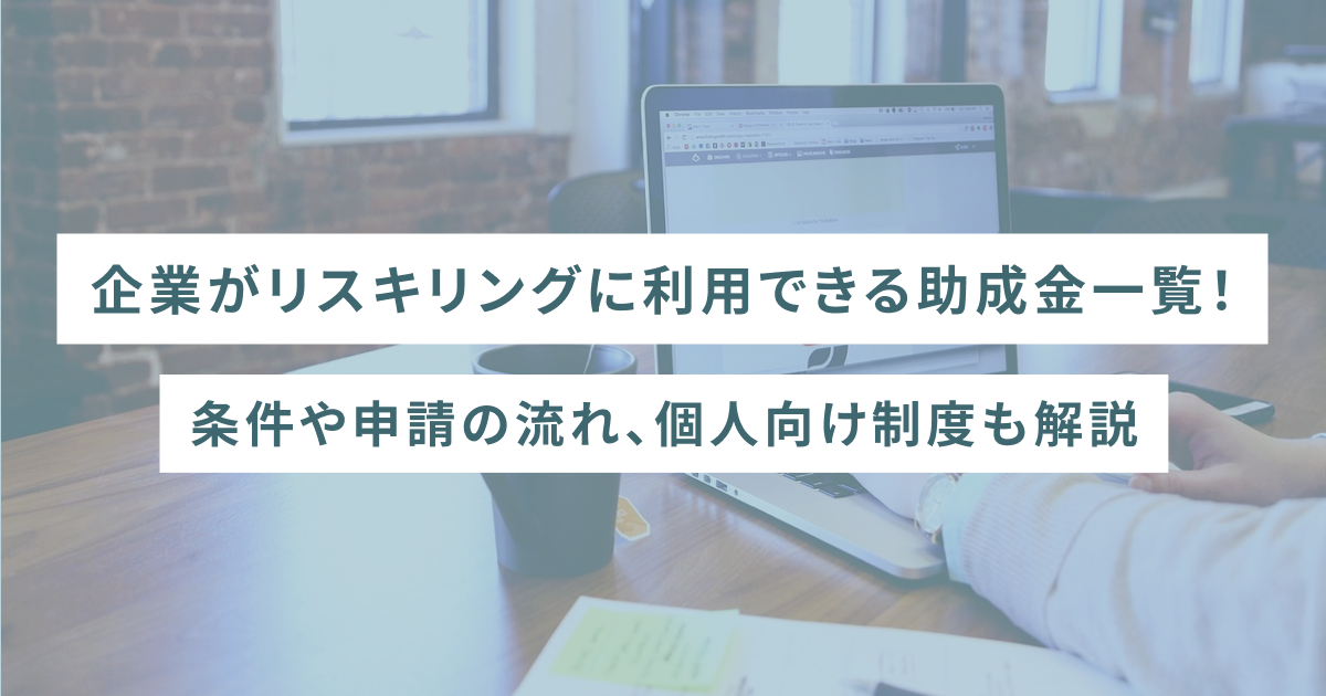 企業がリスキリングに利用できる助成金一覧！条件や申請の流れ、個人向け制度を解説