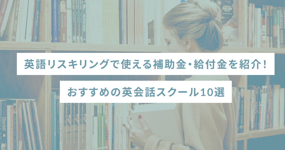 英語リスキリングで使える補助金・給付金を紹介！おすすめの英会話スクール10選