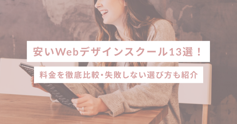 安いWebデザインスクール13選！料金を徹底比較・失敗しない選び方も紹介