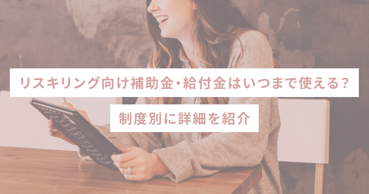 リスキリング向け補助金・給付金はいつまで使える？制度別に詳細を紹介