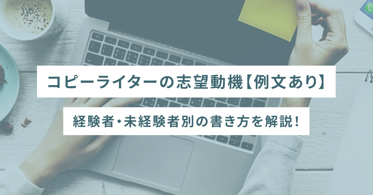 コピーライターの志望動機【例文あり】経験者・未経験者別の書き方を解説！