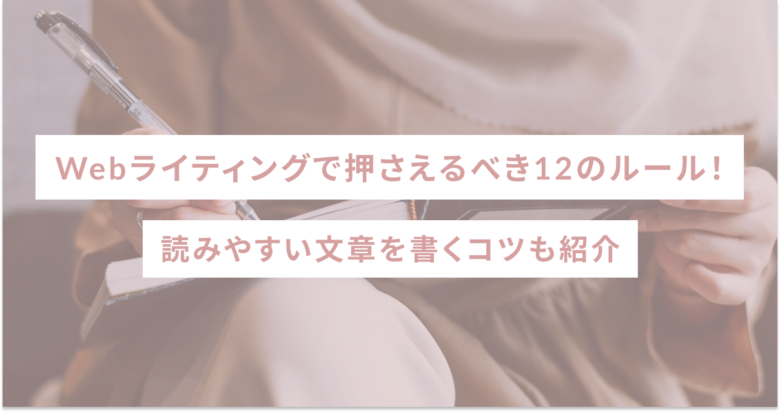 Webライティングで押さえるべき12のルール！読みやすい文章を書くコツも紹介