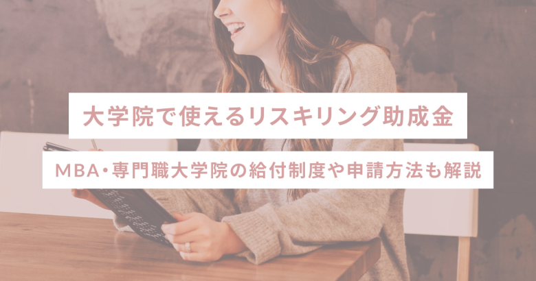 大学院で使えるリスキリング助成金｜MBA・専門職大学院の給付制度や申請方法も解説